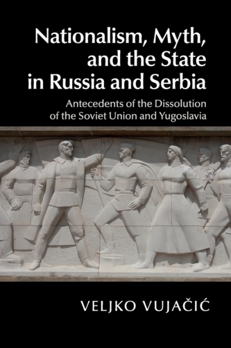 Nationalism, Myth, and the State in Russia and Serbia Nationalism, Myth, and the State in Russia and Serbia