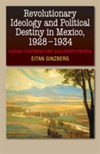 Revolutionary Ideology & Political Destiny in Mexico, 19281934
