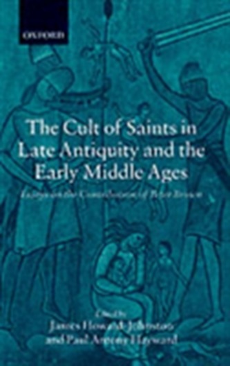 The Cult of Saints in Late Antiquity and the Early Middle Ages
