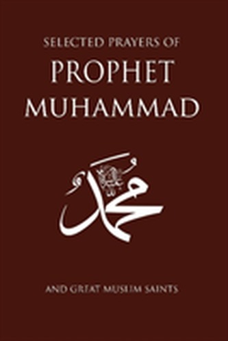 Selected Prayers of Prophet Muhammad Selected Prayers of Prophet Muhammad
