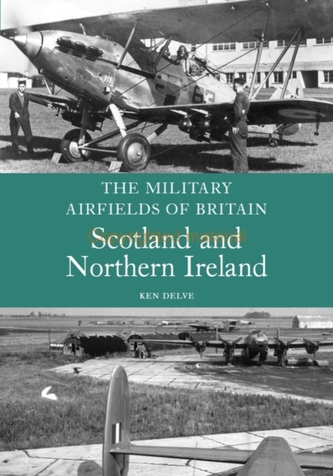 The Military Airfields of Britain: Scotland and Northern Ireland