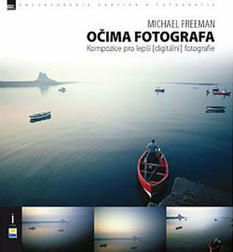 Očima fotografa : kompozice pro lepší (digitální) fotografie (Michael Freeman, 2008)