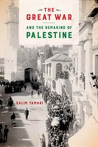 The Great War and the Remaking of Palestine The Great War and the Remaking of Palestine