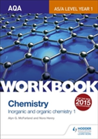 AQA AS/A Level Year 1 Chemistry Workbook: Inorganic and organic chemistry 1 AQA AS/A Level Year 1 Chemistry Workbook: Inorganic and organic chemistry 1
