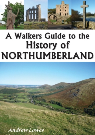 A Walkers Guide to the History of Northumberland A Walkers Guide to the History of Northumberland