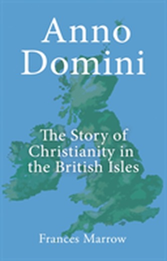 Anno Domini: The Story of Christianity in the British Isles Anno Domini: The Story of Christianity in the British Isles
