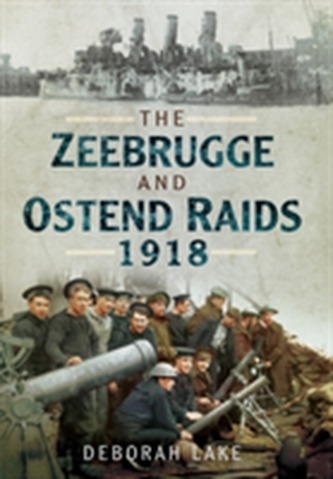 The Zeebrugge & Ostend Raids 1918