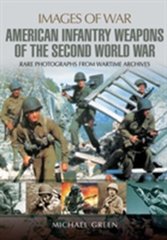 US Infantry Weapons of the Second World War US Infantry Weapons of the Second World War
