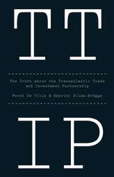 Ttip - the Truth About the Transatlantic Trade Andinvestment Partnership