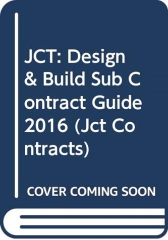 JCT: Design & Build Sub Contract Guide 2016