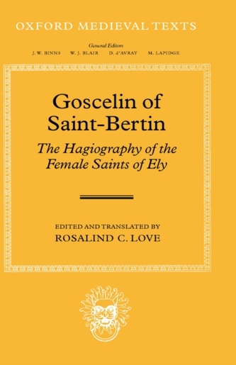 Goscelin of Saint-Bertin: The Hagiography of the Female Saints of Ely Goscelin of Saint-Bertin: The Hagiography of the Female Saints of Ely