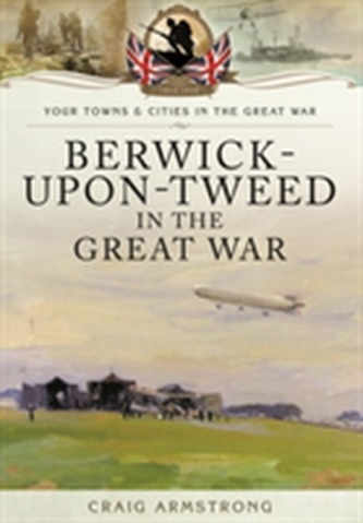Berwick-Upon-Tweed in the Great War