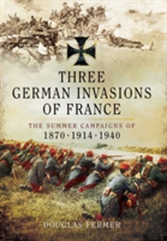 Three German Invasions of France Three German Invasions of France