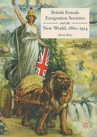 British Female Emigration Societies and the New World, 1860-1914 British Female Emigration Societies and the New World, 1860-1914