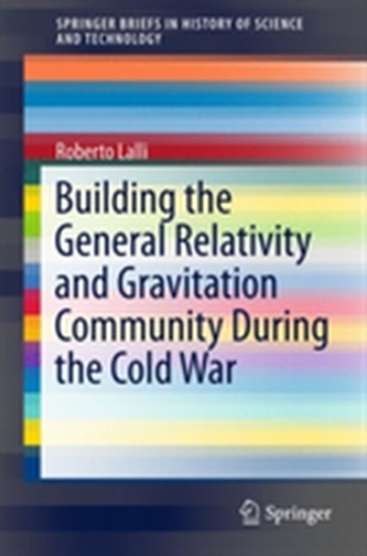 Building the General Relativity and Gravitation Community During the Cold War Building the General Relativity and Gravitation Community During the Cold War