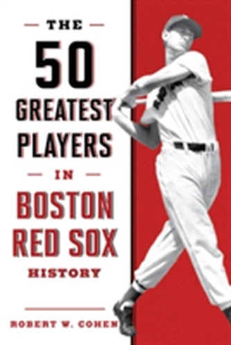 The 50 Greatest Players in Boston Red Sox History The 50 Greatest Players in Boston Red Sox History