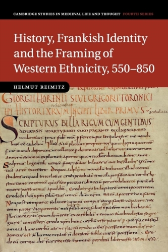 History, Frankish Identity and the Framing of Western Ethnicity, 550-850 History, Frankish Identity and the Framing of Western Ethnicity, 550-850
