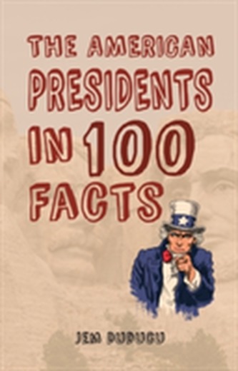 The American Presidents in 100 Facts The American Presidents in 100 Facts