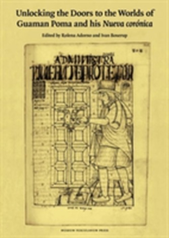 Unlocking the Doors to the Worlds of Guaman Poma & His Nueva Coronica