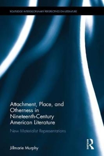 Attachment, Place, and Otherness in Nineteenth-Century American Literature