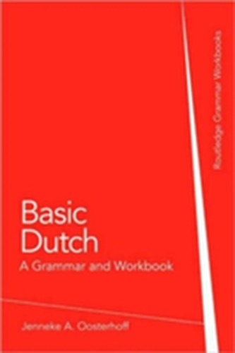 Basic Dutch: A Grammar and Workbook Basic Dutch: A Grammar and Workbook