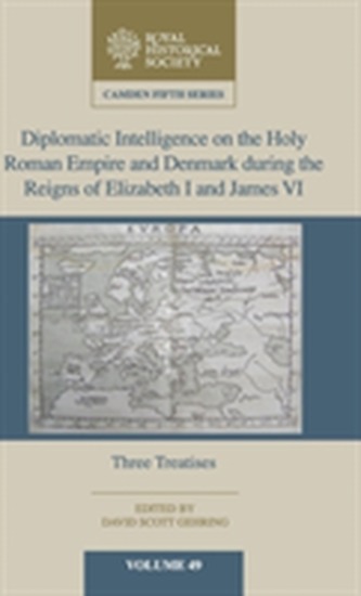 Diplomatic Intelligence on the Holy Roman Empire and Denmark during the Reigns of Elizabeth I and James VI Diplomatic Intelligence on the Holy Roman Empire and Denmark during the Reigns of Elizabeth I and James VI