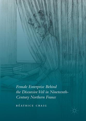 Female Enterprise Behind the Discursive Veil in Nineteenth-Century Northern France