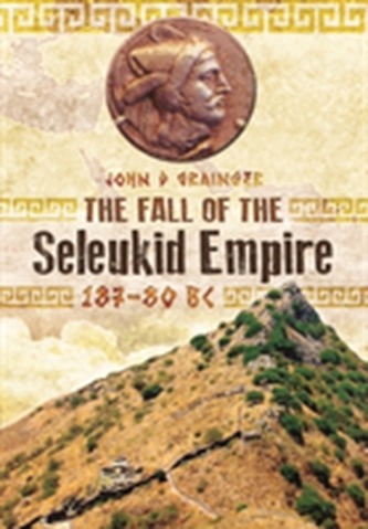The Fall of the Seleukid Empire 187-75 BC