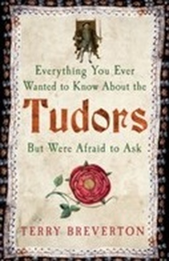 Everything You Ever Wanted to Know About the Tudors but Were Afraid to Ask