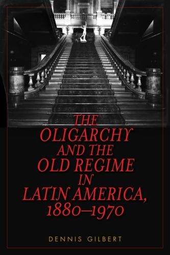 The Oligarchy and the Old Regime in Latin America, 1880-1970 The Oligarchy and the Old Regime in Latin America, 1880-1970
