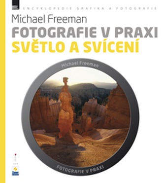Fotografie v praxi : Světlo a svícení (Michael Freeman, 2012)