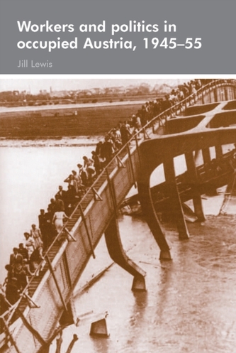 Workers and Politics in Occupied Austria, 1945-55 Workers and Politics in Occupied Austria, 1945-55