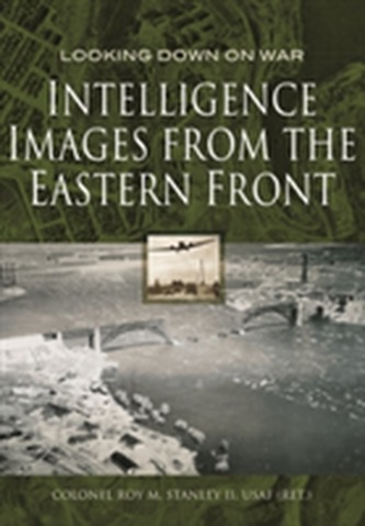 Intelligence Images from the Eastern Front Intelligence Images from the Eastern Front