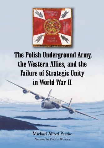 The Polish Underground Army, the Western Allies, and the Failure of Strategic Unity in World War II The Polish Underground Army, the Western Allies, and the Failure of Strategic Unity in World War II