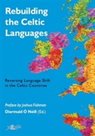 Rebuilding the Celtic Languages - Reversing Language Shift in the Celtic Countries Rebuilding the Celtic Languages - Reversing Language Shift in the Celtic Countries