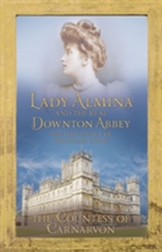 Lady Almina and the Real Downton Abbey Lady Almina and the Real Downton Abbey