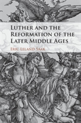 Luther and the Reformation of the Later Middle Ages Luther and the Reformation of the Later Middle Ages