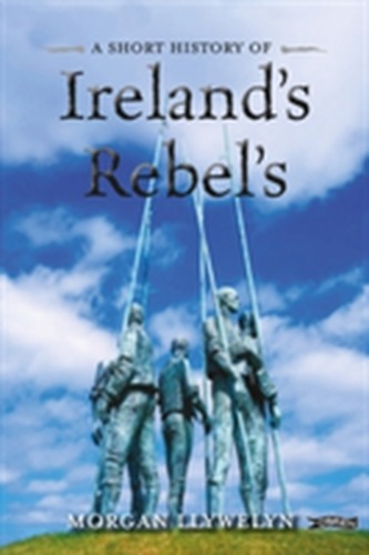 A Short History of Ireland's Rebels