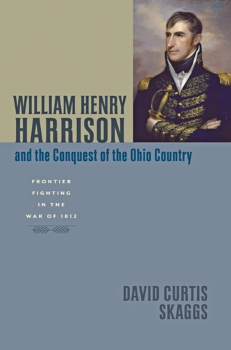 William Henry Harrison and the Conquest of the Ohio Country William Henry Harrison and the Conquest of the Ohio Country