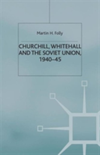 Churchill, Whitehall and the Soviet Union, 1940-45 Churchill, Whitehall and the Soviet Union, 1940-45