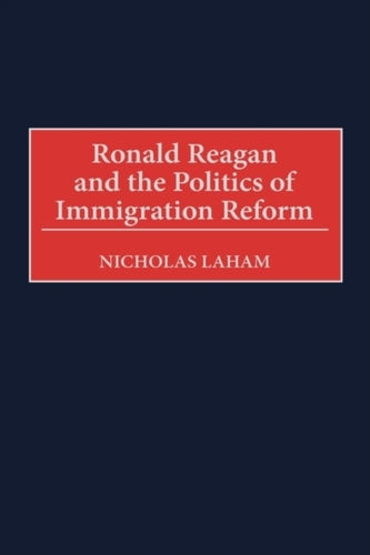 Ronald Reagan and the Politics of Immigration Reform Ronald Reagan and the Politics of Immigration Reform