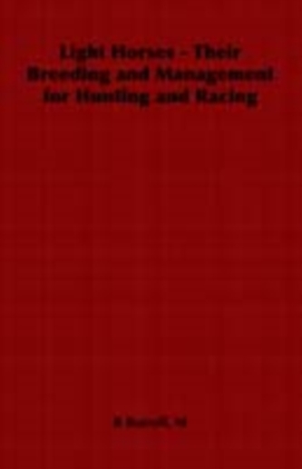 Light Horses - Their Breeding and Management for Hunting and Racing