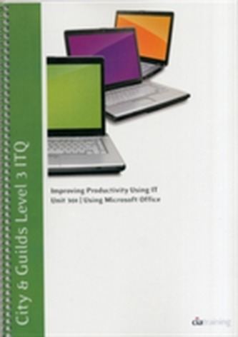 City & Guilds Level 3 ITQ - Unit 301 - Improving Productivity Using IT Using Microsoft Office