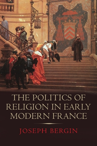 The Politics of Religion in Early Modern France The Politics of Religion in Early Modern France
