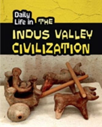 Daily Life in the Indus Valley Civilization Daily Life in the Indus Valley Civilization