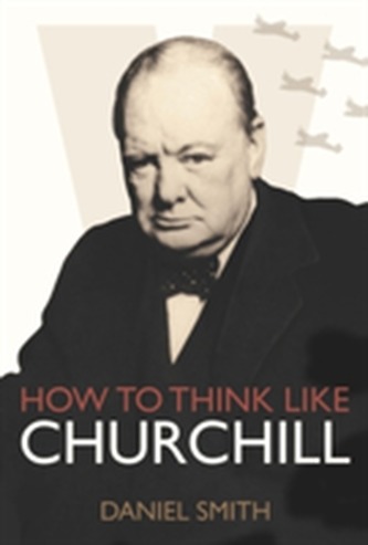 How to Think Like Churchill How to Think Like Churchill