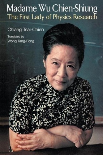 Madame Wu Chien-shiung: The First Lady Of Physics Research Madame Wu Chien-shiung: The First Lady Of Physics Research