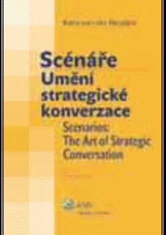 Scénáře : umění strategické konverzace = Scenarios : the art of strategic conversation (Kees van der Heijden, 2006)
