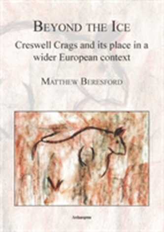 Beyond the Ice: Creswell Crags and its place in a wider European context Beyond the Ice: Creswell Crags and its place in a wider European context
