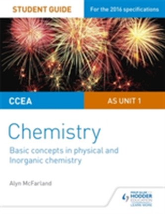 CCEA AS Unit 1 Chemistry Student Guide: Basic concepts in Physical and Inorganic Chemistry CCEA AS Unit 1 Chemistry Student Guide: Basic concepts in Physical and Inorganic Chemistry